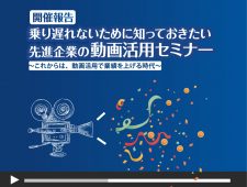 「乗り遅れないために知っておきたい先進企業の動画活用セミナー」開催報告