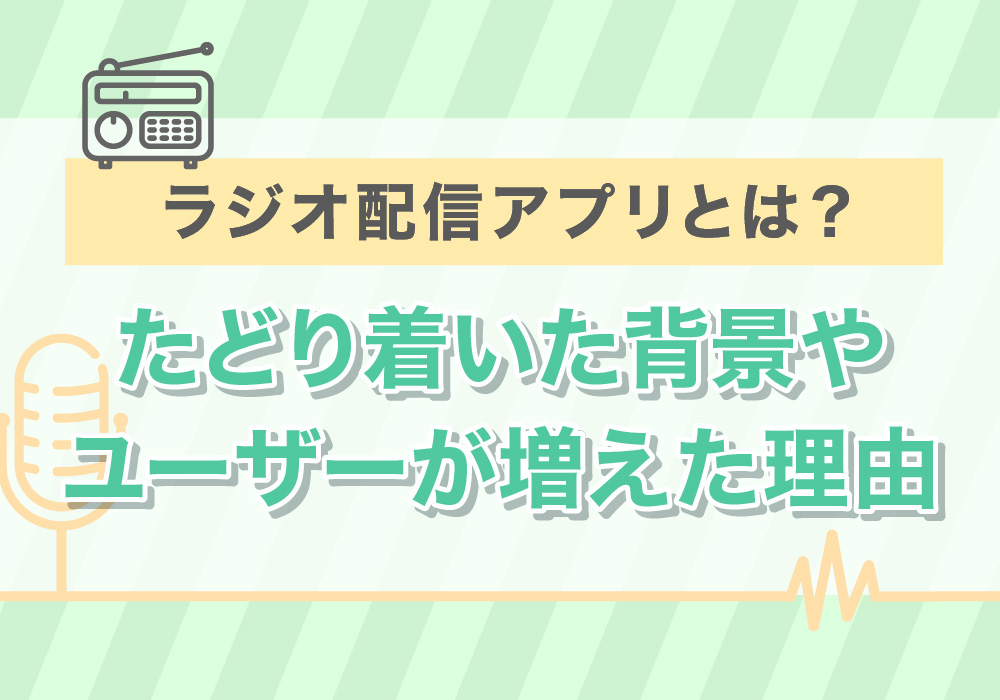 ラジオ配信アプリとは？たどり着いた背景やユーザーが増えた理由