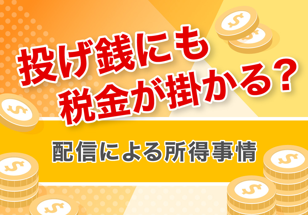投げ銭にも税金が掛かる？配信による所得事情