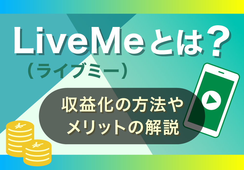 LiveMe(ライブミー)とは？収益化の方法やメリットの解説