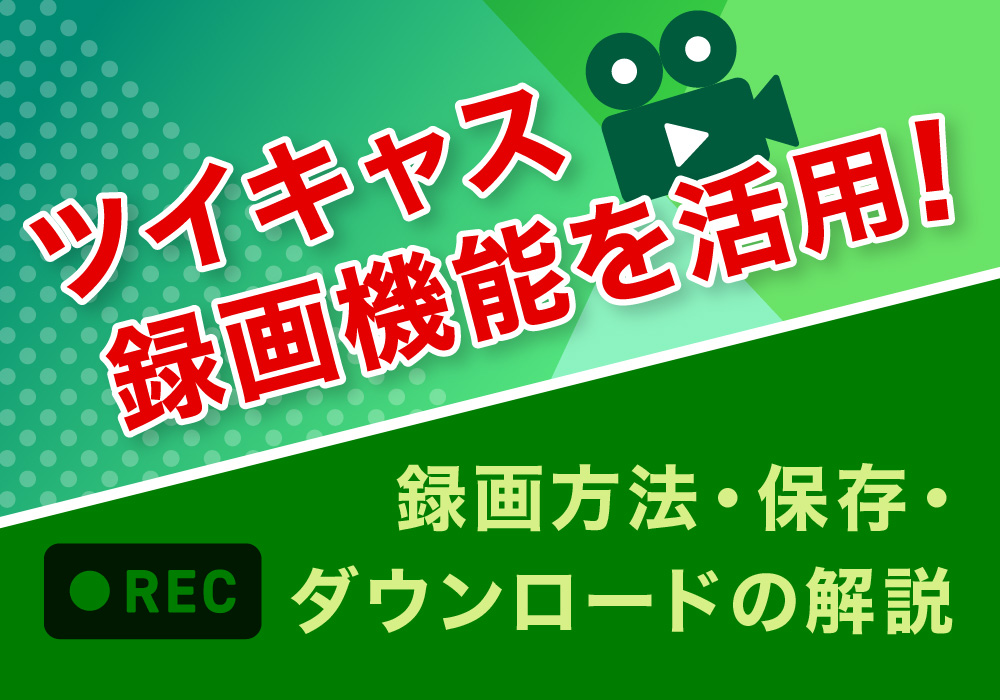 ツイキャス録画機能を活用！録画方法・保存・ダウンロードの解説