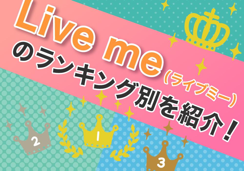 Live me（ライブミー）のランキング別を紹介！