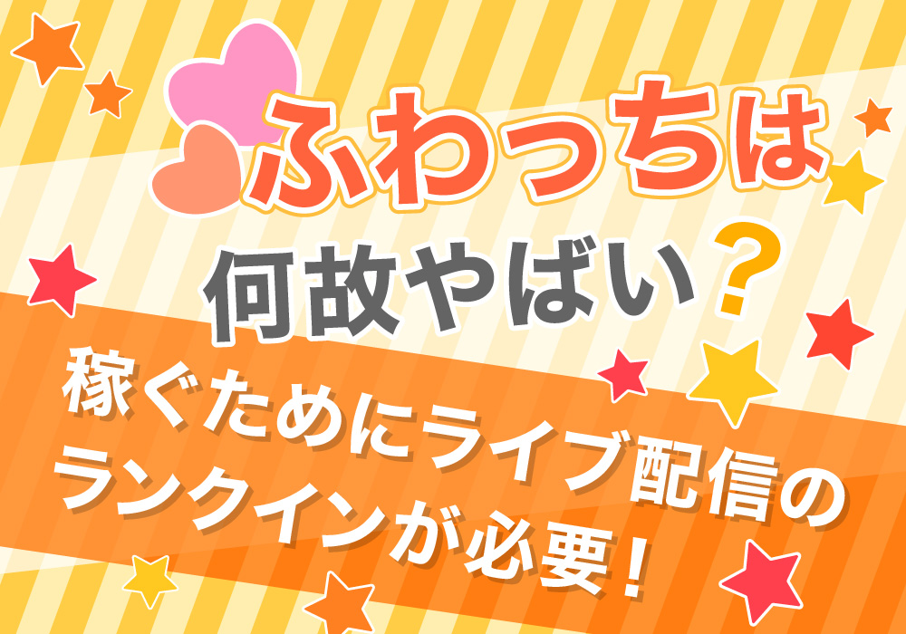 ふわっちは何故やばい？稼ぐためにライブ配信のランクインが必要！