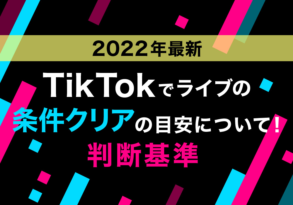 【2022年最新】TikTokでライブの条件クリアの目安について！判断基準
